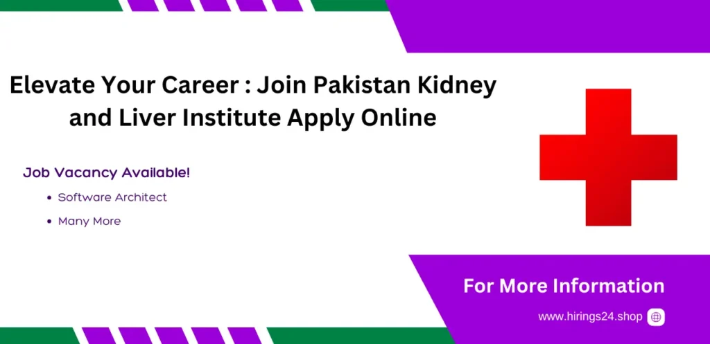 Elevate Your Career : Join Pakistan Kidney and Liver Institute Apply Online