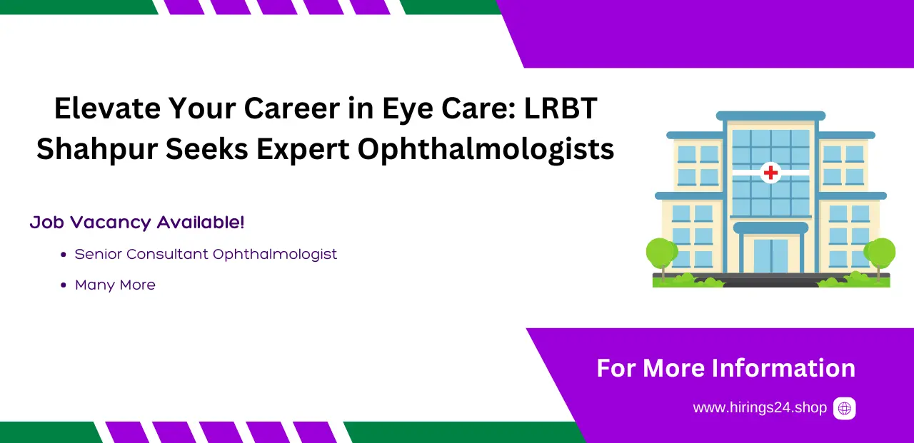 Elevate Your Career in Eye Care: LRBT Shahpur Seeks Expert Ophthalmologists